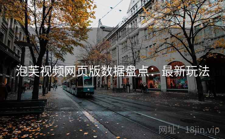 泡芙视频网页版数据盘点：最新玩法