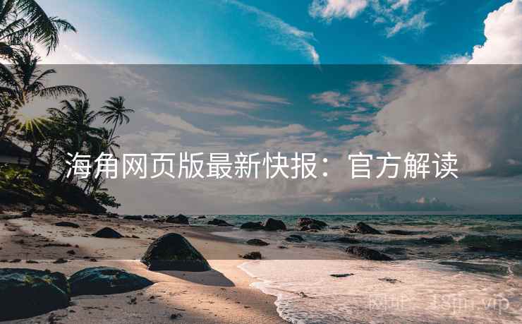 海角网页版最新快报：官方解读